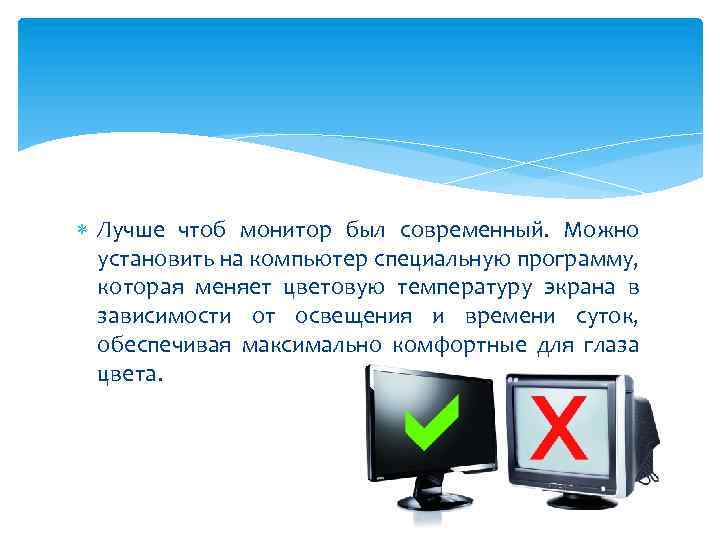  Лучше чтоб монитор был современный. Можно установить на компьютер специальную программу, которая меняет
