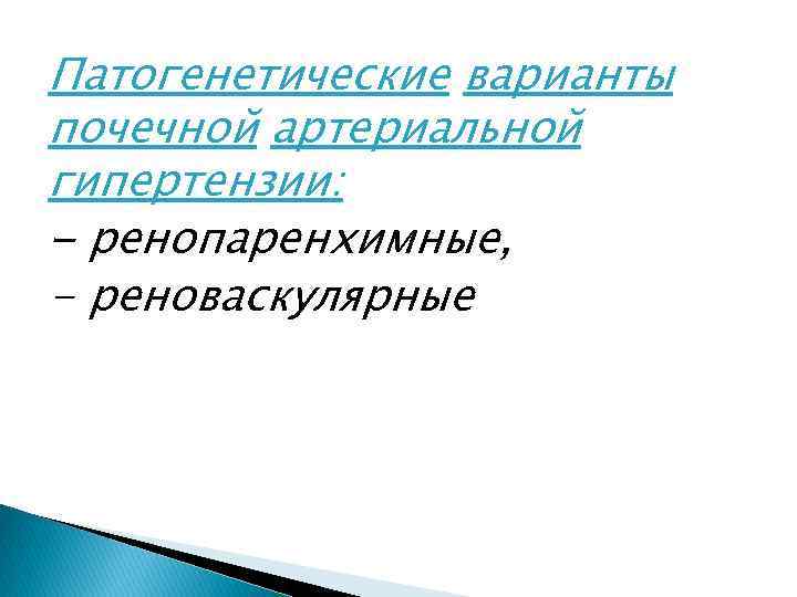 Патогенетические варианты почечной артериальной гипертензии: - ренопаренхимные, - реноваскулярные 