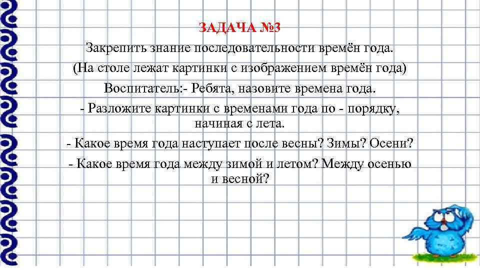 ЗАДАЧА № 3 Закрепить знание последовательности времён года. (На столе лежат картинки с изображением