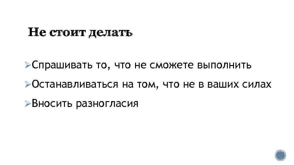 ØСпрашивать то, что не сможете выполнить ØОстанавливаться на том, что не в ваших силах