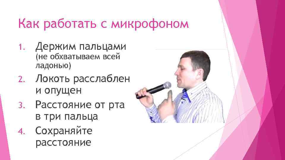 Как работать с микрофоном 1. Держим пальцами (не обхватываем всей ладонью) Локоть расслаблен и