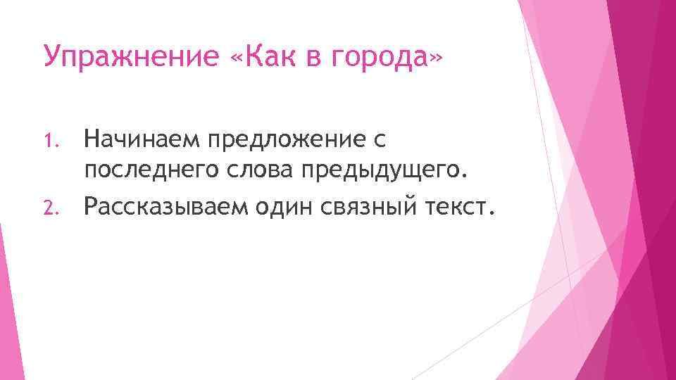 Упражнение «Как в города» Начинаем предложение с последнего слова предыдущего. 2. Рассказываем один связный