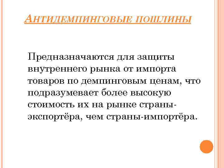 АНТИДЕМПИНГОВЫЕ ПОШЛИНЫ Предназначаются для защиты внутреннего рынка от импорта товаров по демпинговым ценам, что