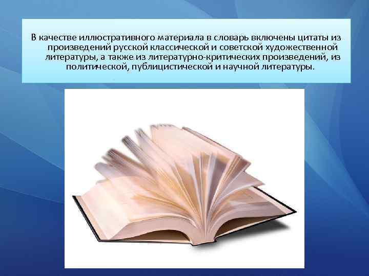В качестве иллюстративного материала в словарь включены цитаты из произведений русской классической и советской
