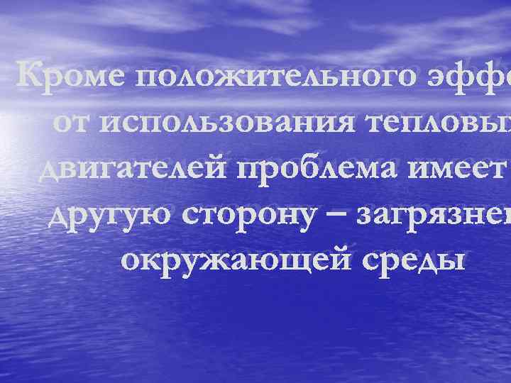 Кроме положительного эффе от использования тепловых двигателей проблема имеет другую сторону – загрязнен окружающей