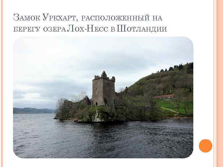 ЗАМОК УРКХАРТ, РАСПОЛОЖЕННЫЙ НА БЕРЕГУ ОЗЕРА ЛОХ-НЕСС В ШОТЛАНДИИ 