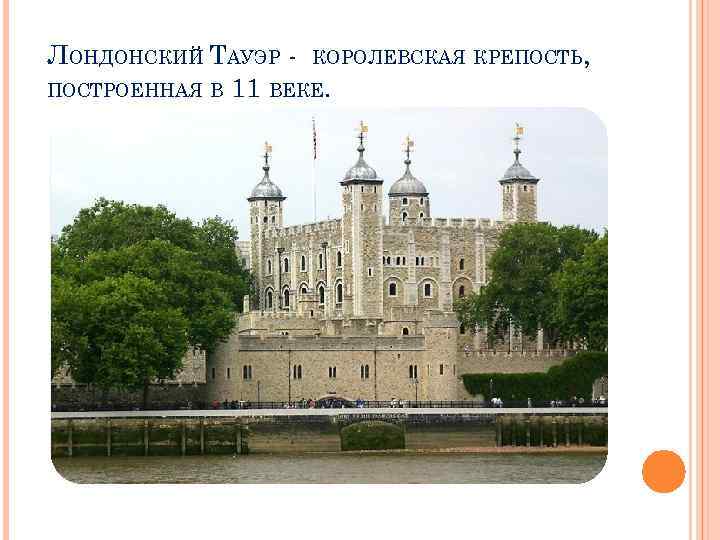 ЛОНДОНСКИЙ ТАУЭР - КОРОЛЕВСКАЯ КРЕПОСТЬ, ПОСТРОЕННАЯ В 11 ВЕКЕ. 