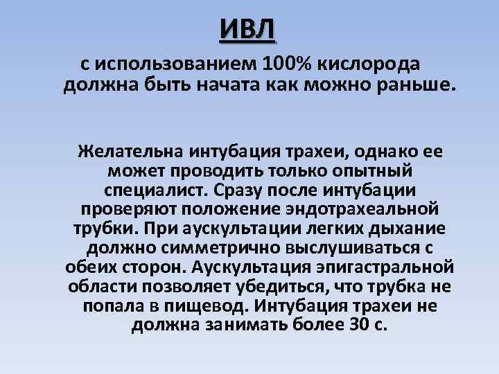 ИВЛ с использованием 100% кислорода должна быть начата как можно раньше. Желательна интубация трахеи,