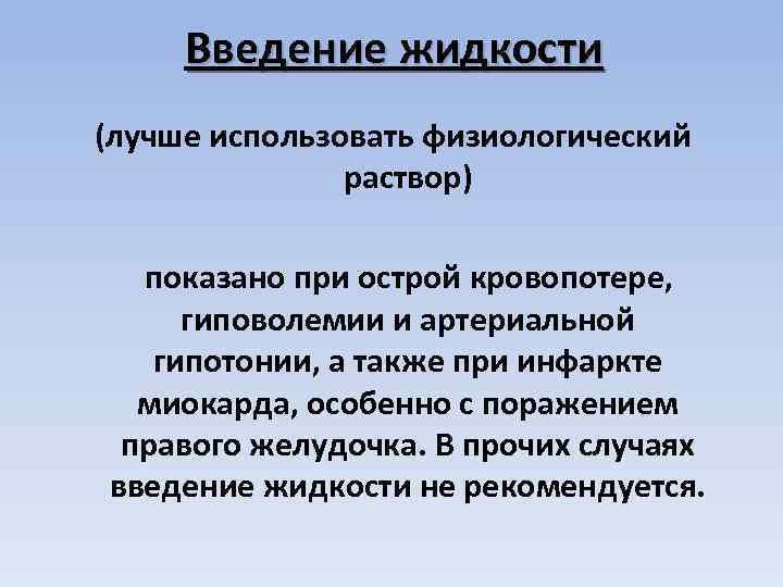 Введение жидкости (лучше использовать физиологический раствор) показано при острой кровопотере, гиповолемии и артериальной гипотонии,