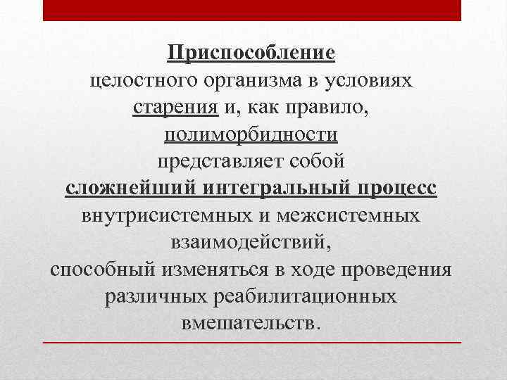 Приспособление целостного организма в условиях старения и, как правило, полиморбидности представляет собой сложнейший интегральный