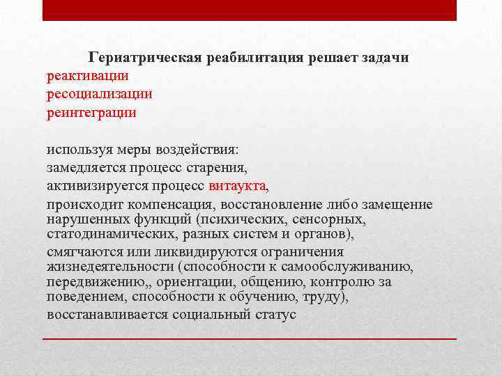 Гериатрическая реабилитация решает задачи реактивации ресоциализации реинтеграции используя меры воздействия: замедляется процесс старения, активизируется