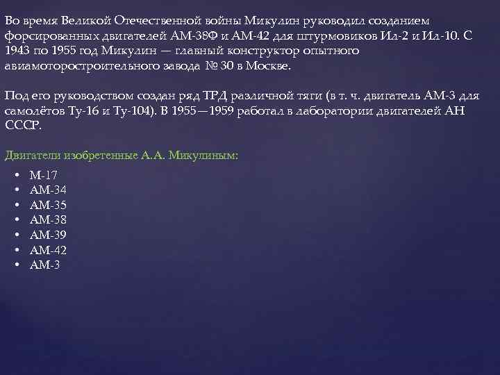 Во время Великой Отечественной войны Микулин руководил созданием форсированных двигателей АМ-38 Ф и АМ-42