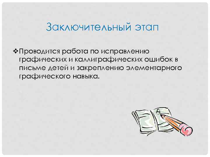 Заключительный этап v. Проводится работа по исправлению графических и каллиграфических ошибок в письме детей