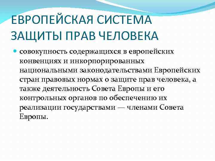 ЕВРОПЕЙСКАЯ СИСТЕМА ЗАЩИТЫ ПРАВ ЧЕЛОВЕКА совокупность содержащихся в европейских конвенциях и инкорпорированных национальными законодательствами