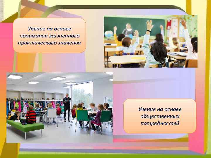 Учение на основе понимания жизненного практического значения Учение на основе общественных потребностей 