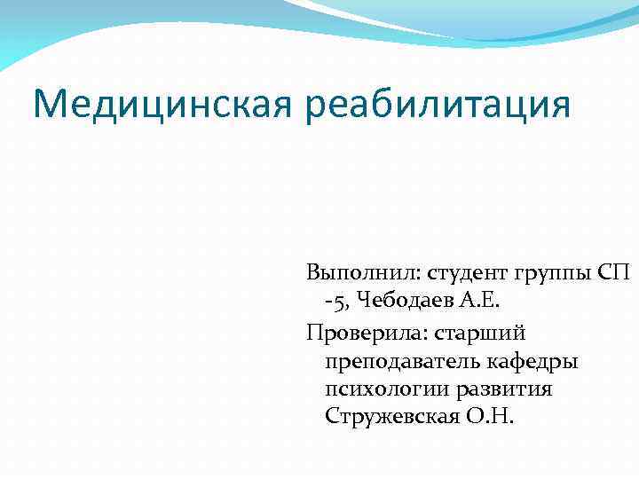 Медицинская реабилитация Выполнил: студент группы СП -5, Чебодаев А. Е. Проверила: старший преподаватель кафедры