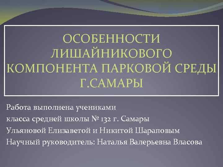 ОСОБЕННОСТИ ЛИШАЙНИКОВОГО КОМПОНЕНТА ПАРКОВОЙ СРЕДЫ Г. САМАРЫ Работа выполнена учениками класса средней школы №