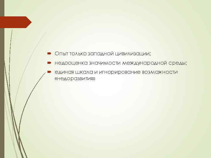  Опыт только западной цивилизации; недооценка значимости международной среды; единая шкала и игнорирование возможности