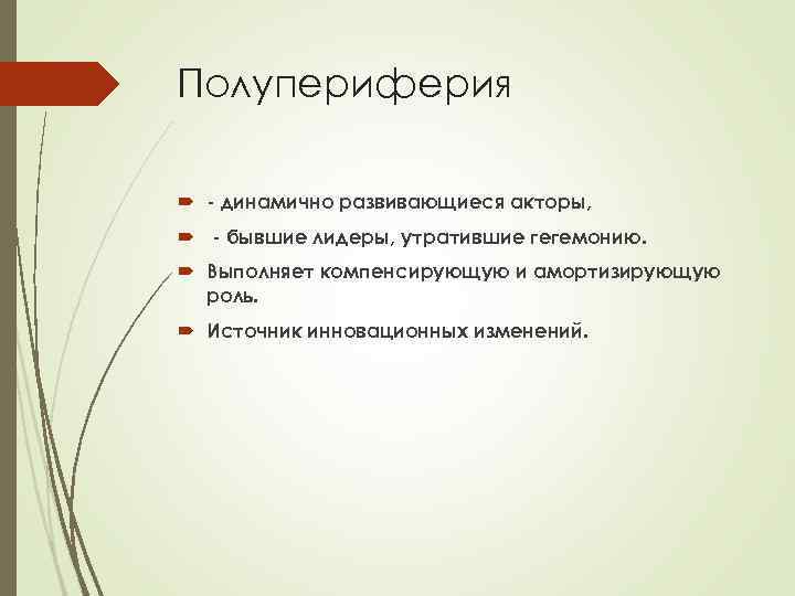 Полупериферия динамично развивающиеся акторы, бывшие лидеры, утратившие гегемонию. Выполняет компенсирующую и амортизирующую роль. Источник