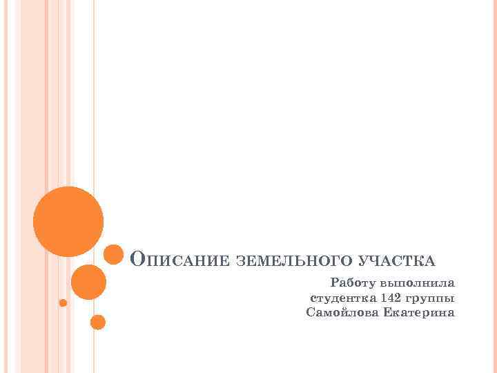 ОПИСАНИЕ ЗЕМЕЛЬНОГО УЧАСТКА Работу выполнила студентка 142 группы Самойлова Екатерина 