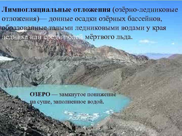 Лимногляциальные отложения (озёрно-ледниковые отложения)— донные осадки озёрных бассейнов, образованные талыми ледниковыми водами у края