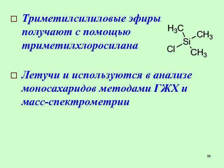 o Триметилсилиловые эфиры получают с помощью триметилхлоросилана o Летучи и используются в анализе моносахаридов
