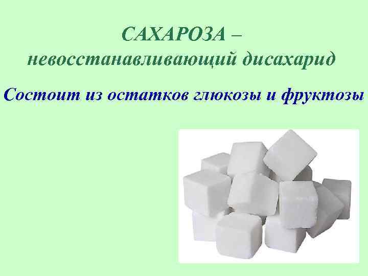 CАХАРОЗА – невосстанавливающий дисахарид Состоит из остатков глюкозы и фруктозы 