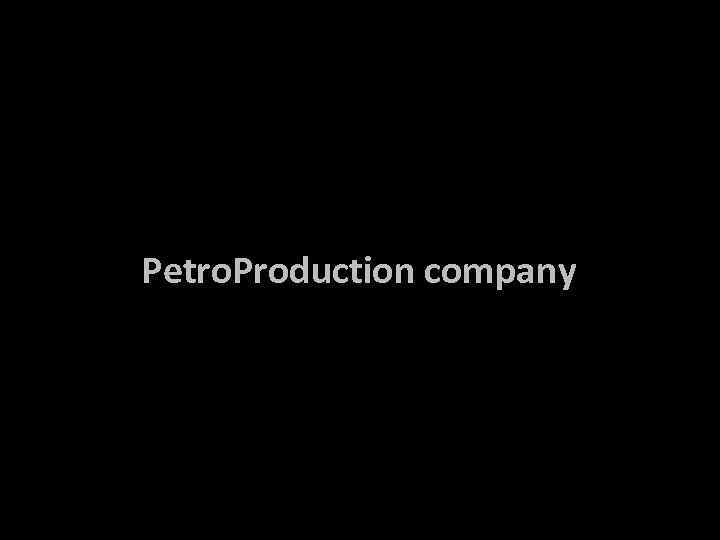 Petro. Production company 