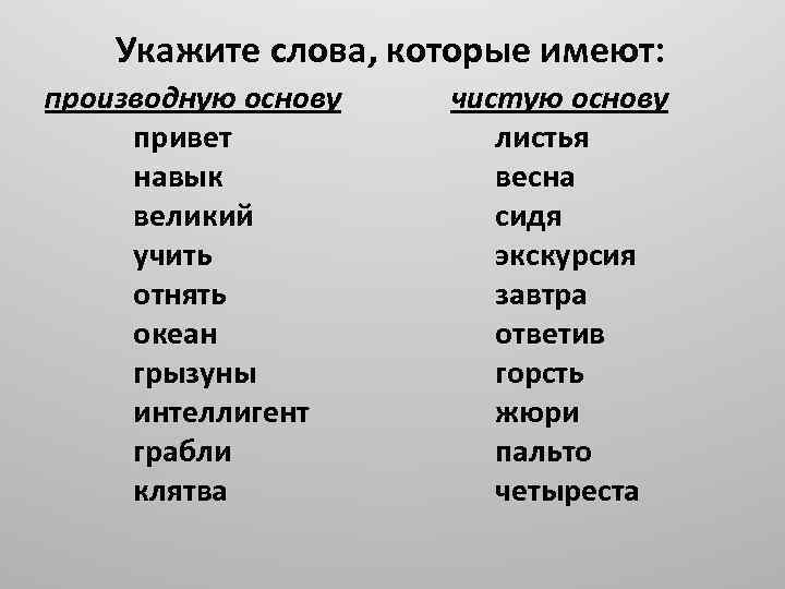 Укажите слова, которые имеют: производную основу привет навык великий учить отнять океан грызуны интеллигент