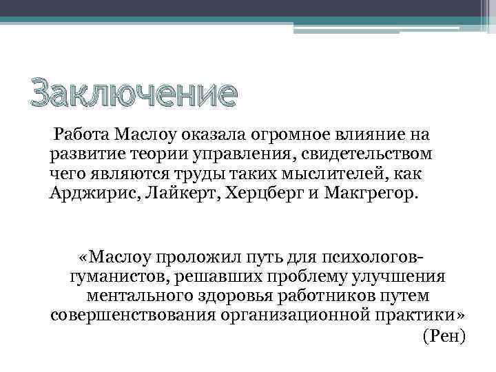 Заключение Работа Маслоу оказала огромное влияние на развитие теории управления, свидетельством чего являются труды