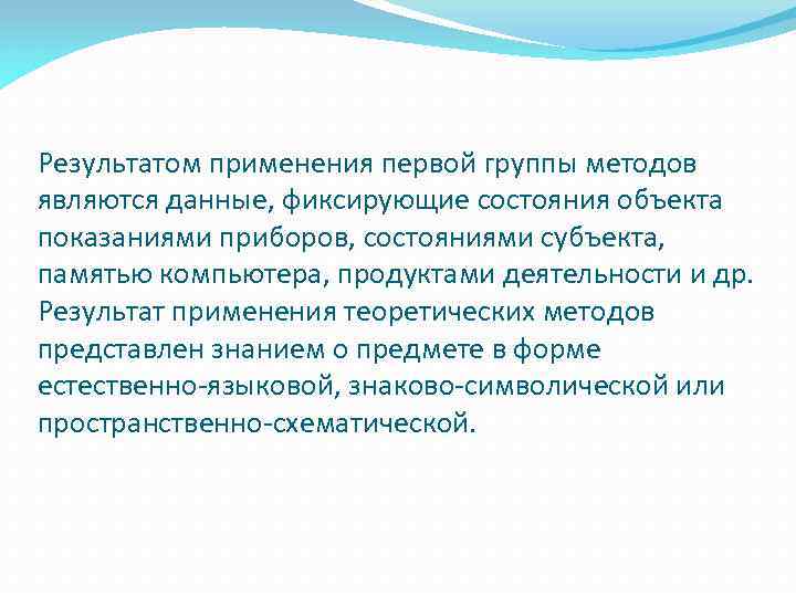 Результатом применения первой группы методов являются данные, фиксирующие состояния объекта показаниями приборов, состояниями субъекта,