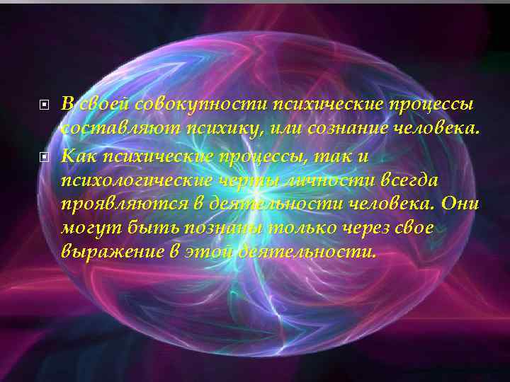  В своей совокупности психические процессы составляют психику, или сознание человека. Как психические процессы,