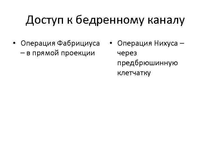 Доступ к бедренному каналу • Операция Фабрициуса • Операция Нихуса – – в прямой