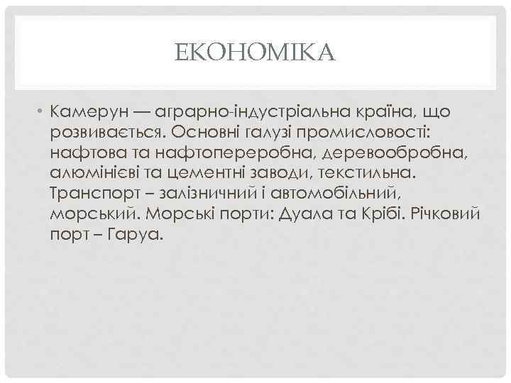 ЕКОНОМІКА • Камерун — аграрно-індустріальна країна, що розвивається. Основні галузі промисловості: нафтова та нафтопереробна,