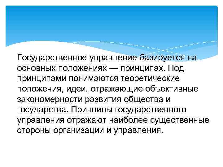 Государственное управление базируется на основных положениях — принципах. Под принципами понимаются теоретические положения, идеи,