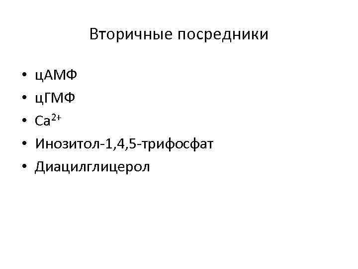 Вторичные посредники • • • ц. АМФ ц. ГМФ Ca 2+ Инозитол-1, 4, 5