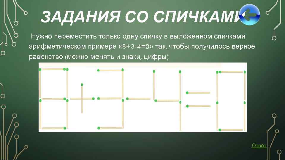 ЗАДАНИЯ СО СПИЧКАМИ Нужно переместить только одну спичку в выложенном спичками арифметическом примере «