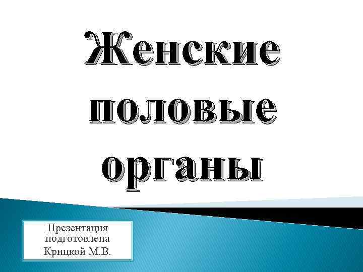 Женские половые органы Презентация подготовлена Крицкой М. В. 