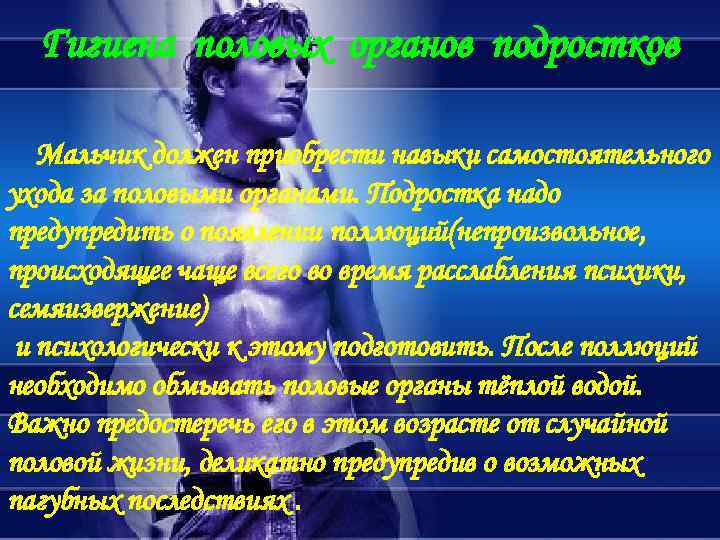 Гигиена половых органов подростков Мальчик должен приобрести навыки самостоятельного ухода за половыми органами. Подростка