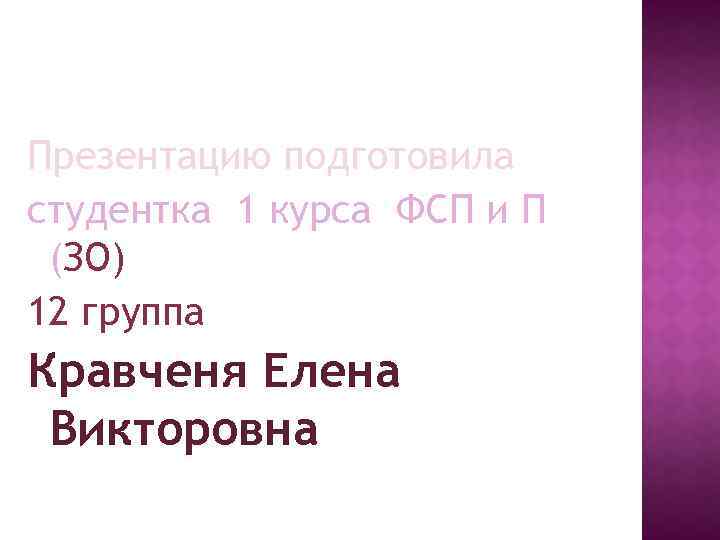 Презентацию подготовила студентка 1 курса ФСП и П (ЗО) 12 группа Кравченя Елена Викторовна