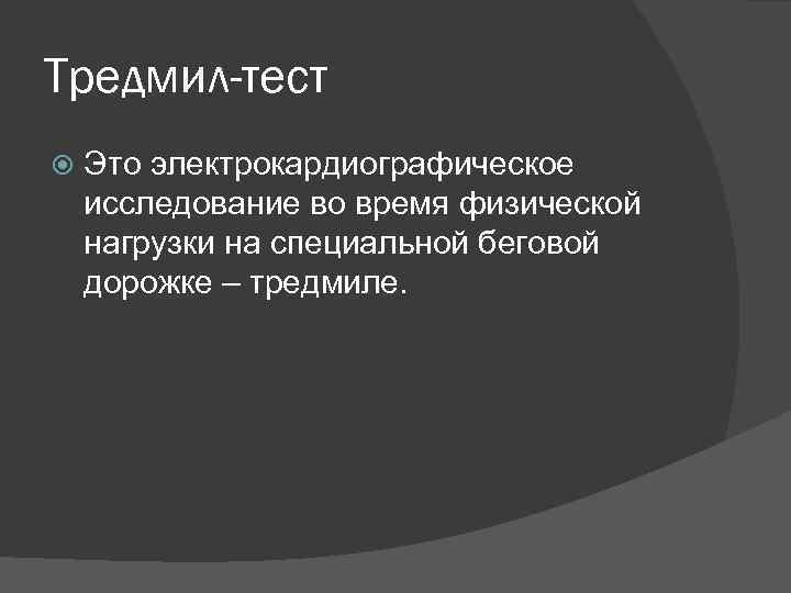 Тредмил-тест Это электрокардиографическое исследование во время физической нагрузки на специальной беговой дорожке – тредмиле.