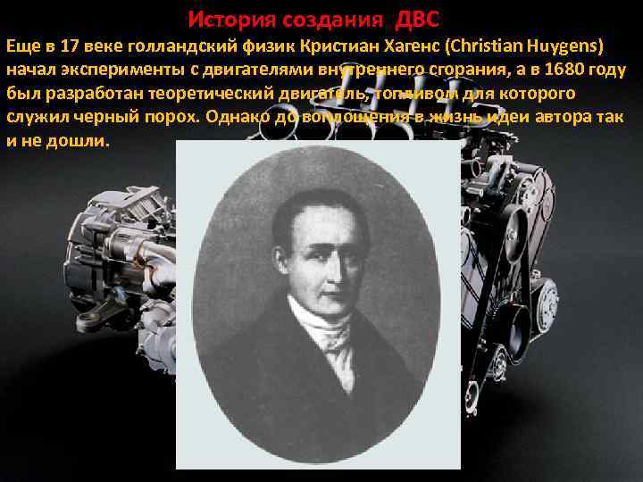 История создания ДВС Еще в 17 веке голландский физик Кристиан Хагенс (Christian Huygens) начал