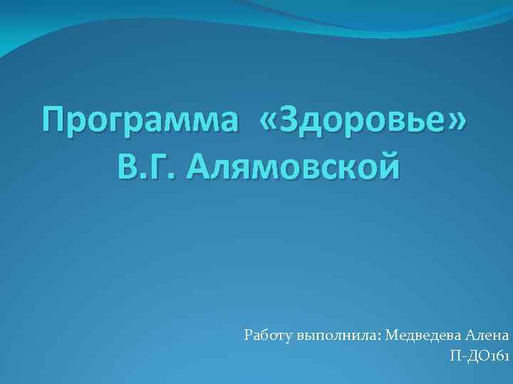 Программа «Здоровье» В. Г. Алямовской Работу выполнила: Медведева Алена П-ДО 161 