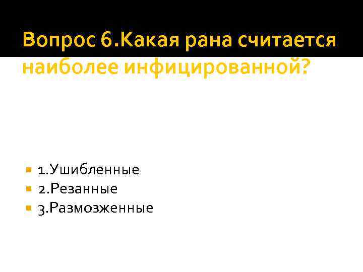 Вопрос 6. Какая рана считается наиболее инфицированной? 1. Ушибленные 2. Резанные 3. Размозженные 