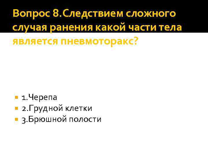 Вопрос 8. Следствием сложного случая ранения какой части тела является пневмоторакс? 1. Черепа 2.