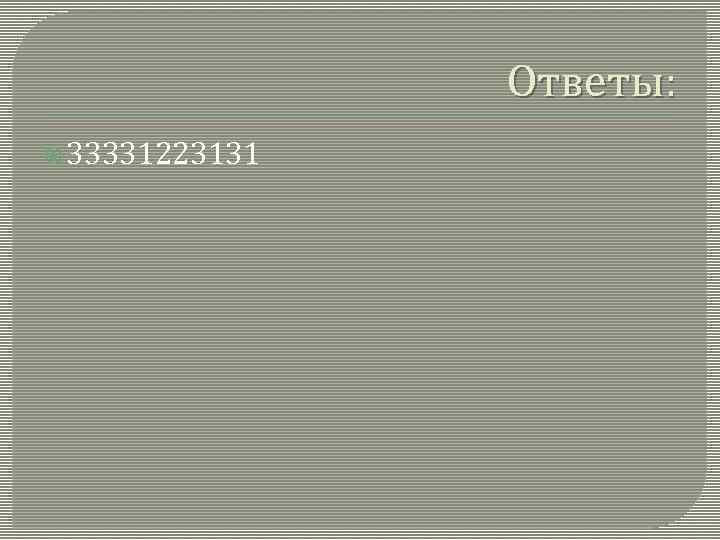 Ответы: 33331223131 