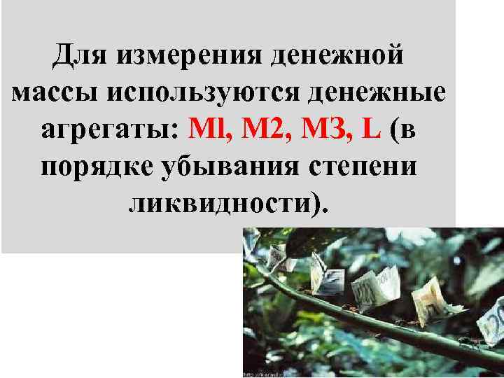 Для измерения денежной массы используются денежные агрегаты: Ml, М 2, МЗ, L (в порядке