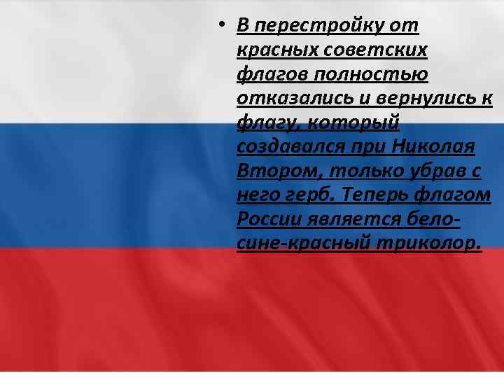  • В перестройку от красных советских флагов полностью отказались и вернулись к флагу,