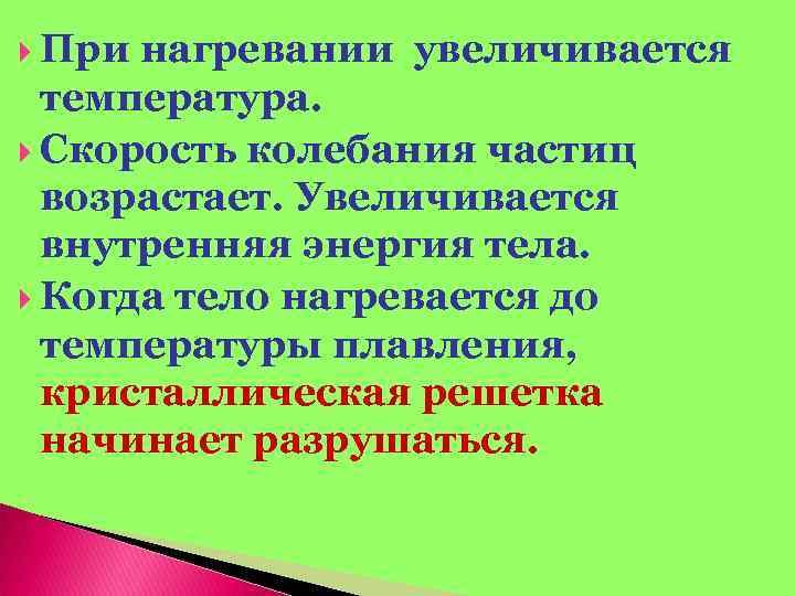  При нагревании увеличивается температура. Скорость колебания частиц возрастает. Увеличивается внутренняя энергия тела. Когда