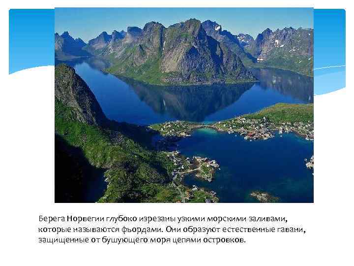 Берега Норвегии глубоко изрезаны узкими морскими заливами, которые называются фьордами. Они образуют естественные гавани,